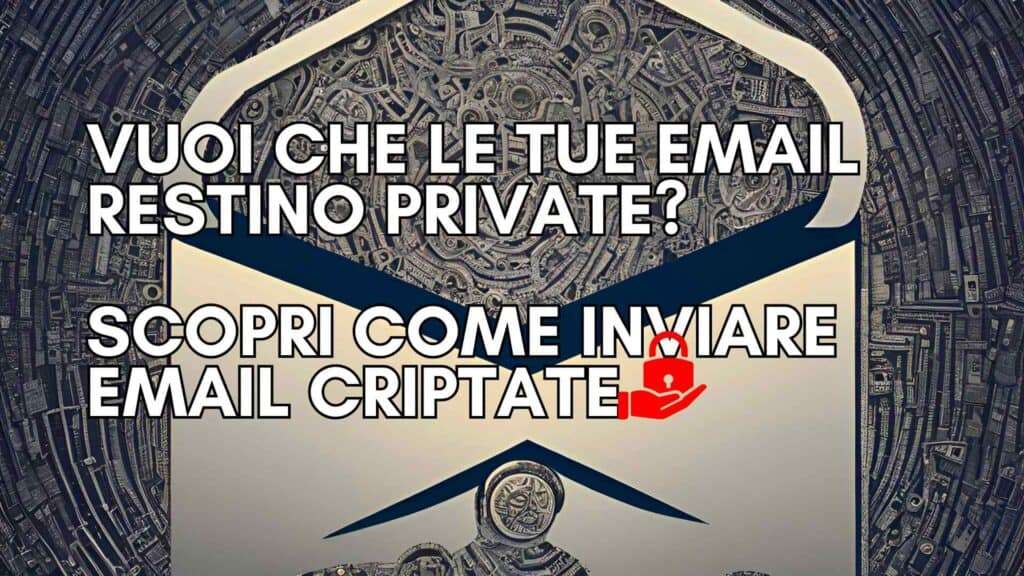 Vuoi che le tue email restino private Scopri come inviare email criptate